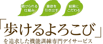 「歩けるよろこび」を追求した機能訓練専門デイサービス