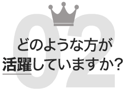 どのような方が活躍していますか？