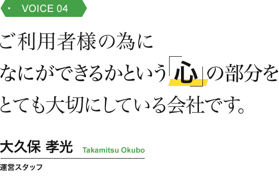 ご利用者の為になにができるかという「心」の部分をとても大切にしている会社です。