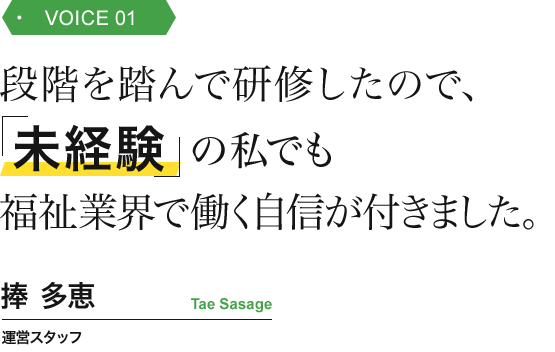 段階を踏んで研修したので、「未経験」の私でも福祉業界で働く自信が付きました。